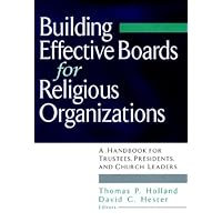 Building Effective Boards for Religious Organizations: A Handbook for Trustees, Presidents, and Church Leaders Building Effective Boards for Religious Organizations: A Handbook for Trustees, Presidents, and Church Leaders Kindle Paperback