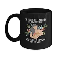 Coffee Mug Funny If You're Offended By My Breastfeeding You've Staring For Too Long