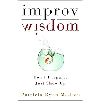 Improv Wisdom: Don't Prepare, Just Show Up Improv Wisdom: Don't Prepare, Just Show Up Hardcover Audible Audiobook Kindle