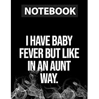 I Have Baby Fever But Like In An Aunt Way Quote Notebook - 8.5 x 11 inches - 130 Pages