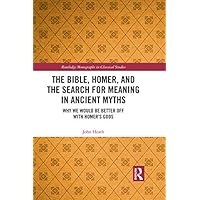 The Bible, Homer, and the Search for Meaning in Ancient Myths: Why We Would Be Better Off With Homer’s Gods (Routledge Monographs in Classical Studies) The Bible, Homer, and the Search for Meaning in Ancient Myths: Why We Would Be Better Off With Homer’s Gods (Routledge Monographs in Classical Studies) Kindle Hardcover Paperback