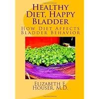 Healthy Diet, Happy Bladder: How Diet Affects Bladder Behavior (Your Perfect Pelvis) Healthy Diet, Happy Bladder: How Diet Affects Bladder Behavior (Your Perfect Pelvis) Paperback