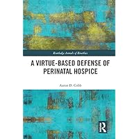 A Virtue-Based Defense of Perinatal Hospice (ISSN) A Virtue-Based Defense of Perinatal Hospice (ISSN) Kindle Hardcover Paperback