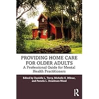 Providing Home Care for Older Adults: A Professional Guide for Mental Health Practitioners Providing Home Care for Older Adults: A Professional Guide for Mental Health Practitioners Kindle Hardcover Paperback