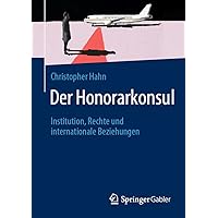 Der Honorarkonsul: Institution, Rechte und internationale Beziehungen (German Edition) Der Honorarkonsul: Institution, Rechte und internationale Beziehungen (German Edition) Paperback