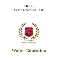CRISC 1200+ Exam Practice Test (Revised): Full-Scope Question, Answer and Explanation