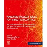 Nanotechnology Tools for Infection Control: Scanning New Horizons on Next-Generation Therapies to Eradicate Pathogens and Fight Drug Resistance (Micro and Nano Technologies)