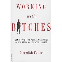 Working with Bitches: Identify the Eight Types of Office Mean Girls and Rise Above Workplace Nastiness Working with Bitches: Identify the Eight Types of Office Mean Girls and Rise Above Workplace Nastiness Paperback Kindle