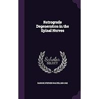 Retrograde Degeneration in the Spinal Nerves Retrograde Degeneration in the Spinal Nerves Hardcover Paperback