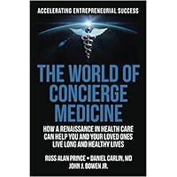 The World of Concierge Medicine: How a Renaissance in Health Care Can Help You and Your Loved Ones Live Long and Healthy Lives The World of Concierge Medicine: How a Renaissance in Health Care Can Help You and Your Loved Ones Live Long and Healthy Lives Hardcover Paperback