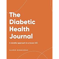 The Diabetic Health Journal: A Mindful Approach to a Lower A1C The Diabetic Health Journal: A Mindful Approach to a Lower A1C Paperback Journal