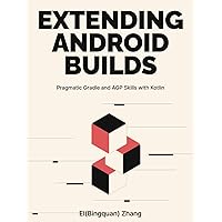 Extending Android Builds: Pragmatic Gradle and AGP Skills with Kotlin Extending Android Builds: Pragmatic Gradle and AGP Skills with Kotlin Paperback Kindle Hardcover