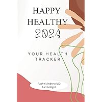 Happy Healthy 2024 Your health Tracker: A comprehensive Logbook to keep track of Blood Pressure, Sugar, Exercise regimen and more.
