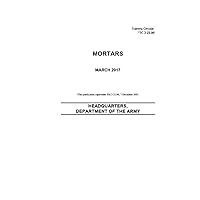 Training Circular TC 3-22.90 Mortars March 2017 Training Circular TC 3-22.90 Mortars March 2017 Paperback Kindle