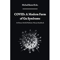 Covid: A Modern Form of Gu Syndrome: A Chinese Herbal Medicine Theory Handbook ('Herb and Needle' Acupuncture and Herbal Medicine Texts)