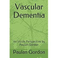Vascular Dementia: An Inside Perspective by Paulan Gordon Vascular Dementia: An Inside Perspective by Paulan Gordon Paperback Kindle