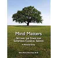 MIND MATTERS. Setting the Stage for Satisfying Clinical Service. A Personal Essay. MIND MATTERS. Setting the Stage for Satisfying Clinical Service. A Personal Essay. Kindle Paperback