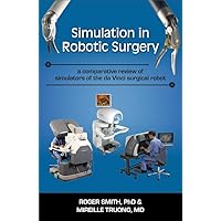 Simulation in Robotic Surgery: a comparative review of simulators of the da Vinci surgical robot (Military and Medical Simulation) Simulation in Robotic Surgery: a comparative review of simulators of the da Vinci surgical robot (Military and Medical Simulation) Kindle Paperback