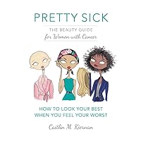 Pretty Sick: The Beauty Guide for Women with Cancer Pretty Sick: The Beauty Guide for Women with Cancer Paperback Kindle Audible Audiobook
