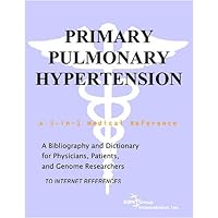 primary pulmonary hypertension - A Bibliography and Dictionary for Physicians, Patients, and Genome Researchers