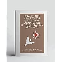 How To Get Healing For Chlamydia And Prevent It - An Effective Approach (A Collection Of Books On How To Solve That Problem)