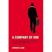 A Company of One: Insecurity, Independence, and the New World of White-Collar Unemployment A Company of One: Insecurity, Independence, and the New World of White-Collar Unemployment Kindle Hardcover Paperback