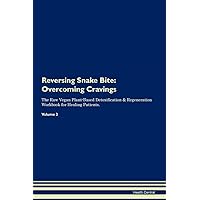 Reversing Snake Bite: Overcoming Cravings The Raw Vegan Plant-Based Detoxification & Regeneration Workbook for Healing Patients. Volume 3