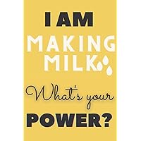 I am Making Milk. What's your power?: Breastfeeding Notebook for Mums | Gift for Breastfeeding Mums