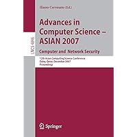 Advances in Computer Science - ASIAN 2007. Computer and Network Security: 12th Asian Computing Science Conference, Doha, Qatar, December 9-11, 2007, ... (Lecture Notes in Computer Science, 4846) Advances in Computer Science - ASIAN 2007. Computer and Network Security: 12th Asian Computing Science Conference, Doha, Qatar, December 9-11, 2007, ... (Lecture Notes in Computer Science, 4846) Paperback