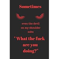 Sometimes even the devil on my shoulder asks 