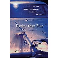 Darker than Blue: On the Moral Economies of Black Atlantic Culture (The W. E. B. Du Bois Lectures) Darker than Blue: On the Moral Economies of Black Atlantic Culture (The W. E. B. Du Bois Lectures) Paperback Hardcover Mass Market Paperback