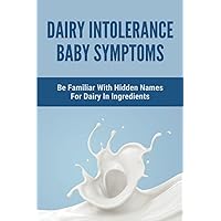 Dairy Intolerance Baby Symptoms: Be Familiar With Hidden Names For Dairy In Ingredients