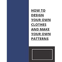 how to design your own clothes and make your own patterns: Sketchbook 8.5-11 in 100 pages high quality