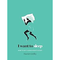 I Want to Sleep: How to Get a Good Night's Sleep I Want to Sleep: How to Get a Good Night's Sleep Hardcover