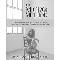 The Micro Method: 111 days of microshifts with massive impact creating joy, confidence, and success. The Micro Method: 111 days of microshifts with massive impact creating joy, confidence, and success. Paperback Kindle