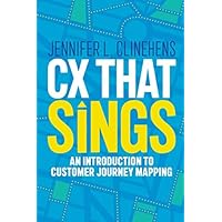 CX That Sings: An introduction to Customer Journey Mapping CX That Sings: An introduction to Customer Journey Mapping Paperback
