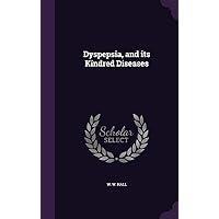 Dyspepsia, and its Kindred Diseases Dyspepsia, and its Kindred Diseases Hardcover Paperback