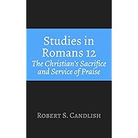 Studies in Romans 12: The Christian's Sacrifice and Service of Praise Studies in Romans 12: The Christian's Sacrifice and Service of Praise Kindle Paperback
