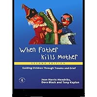 When Father Kills Mother: Guiding Children Through Trauma and Grief When Father Kills Mother: Guiding Children Through Trauma and Grief Kindle Hardcover Paperback