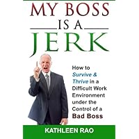 My Boss is a Jerk: How to Survive & Thrive in a Difficult Work Environment under the Control of a Bad Boss My Boss is a Jerk: How to Survive & Thrive in a Difficult Work Environment under the Control of a Bad Boss Paperback Kindle