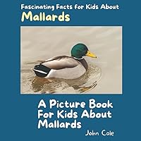 A Picture Book for Kids About Mallards: Fascinating Facts for Kids About Mallards (Fascinating Facts About Animals: Childrens Picture Books About Animals)