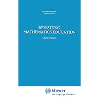 Revisiting Mathematics Education: China Lectures (Mathematics Education Library, 9) Revisiting Mathematics Education: China Lectures (Mathematics Education Library, 9) Hardcover Paperback