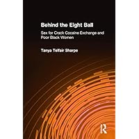 Behind the Eight Ball: Sex for Crack Cocaine Exchange and Poor Black Women Behind the Eight Ball: Sex for Crack Cocaine Exchange and Poor Black Women Paperback Hardcover