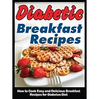 Diabetic Breakfast Recipes: How to Cook Easy and Delicious Breakfast Recipes for Diabetes Diet (How to Cook Easy and Delicious Recipes for Diabetes Diet Book 1) Diabetic Breakfast Recipes: How to Cook Easy and Delicious Breakfast Recipes for Diabetes Diet (How to Cook Easy and Delicious Recipes for Diabetes Diet Book 1) Kindle