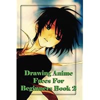 Drawing Anime Faces For Beginners Book 2: Easy step by step book of drawing anime (The Master Guide to Drawing Anime) Drawing Anime Faces For Beginners Book 2: Easy step by step book of drawing anime (The Master Guide to Drawing Anime) Paperback