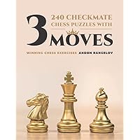 240 Checkmate Chess Puzzles With Three Moves: Winning Chess Exercises (How to Learn Chess the Right Way)
