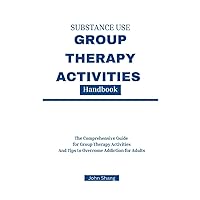 Substance Use Group Therapy Activities Handbook: The Comprehensive Guide for Group Therapy Activities and Tips to Overcome Addiction for Adults Substance Use Group Therapy Activities Handbook: The Comprehensive Guide for Group Therapy Activities and Tips to Overcome Addiction for Adults Paperback Kindle
