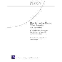 How Do Earnings Change When Reservists Are Activated? A Reconciliation of Estimates Derived from Survey and Administrative Data (Technical Report) How Do Earnings Change When Reservists Are Activated? A Reconciliation of Estimates Derived from Survey and Administrative Data (Technical Report) Paperback