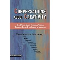 Conversations About Creativity: Art, Writing, Music, Filmmaking, Theatre, Education, Science & the Synergy of Imagination (Creative Thinking Series)