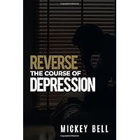 Reverse The Course Of Depression: The Self-Help Guide to Uncovering the Real Causes of Depression and Living Daily with a Sound Mind Reverse The Course Of Depression: The Self-Help Guide to Uncovering the Real Causes of Depression and Living Daily with a Sound Mind Paperback Kindle